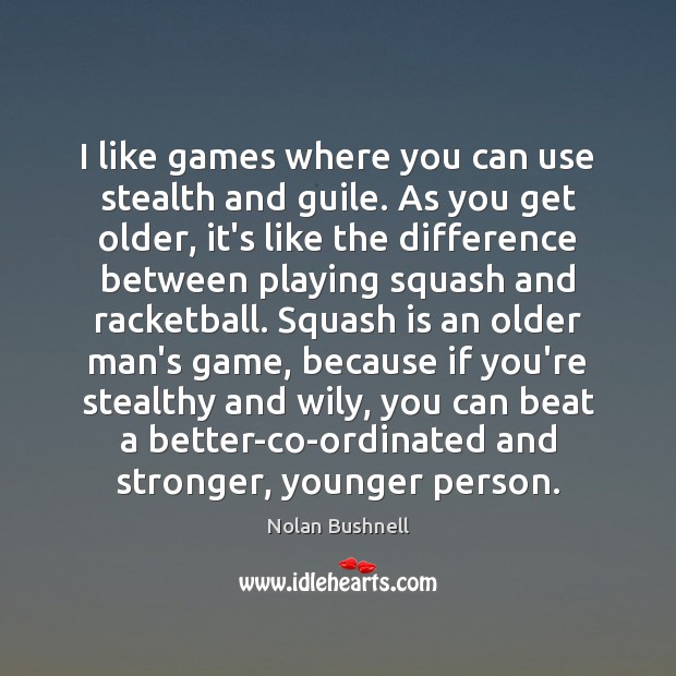 I like games where you can use stealth and guile. As you Nolan Bushnell Picture Quote
