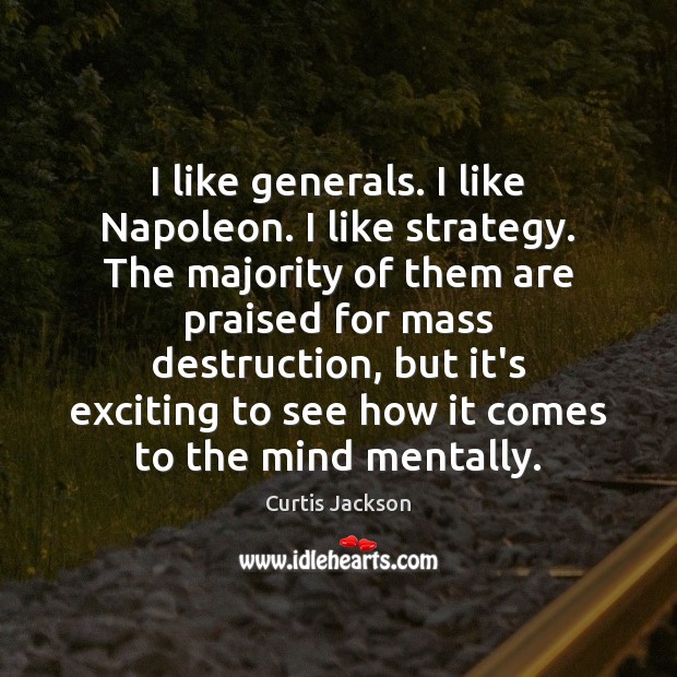 I like generals. I like Napoleon. I like strategy. The majority of Curtis Jackson Picture Quote