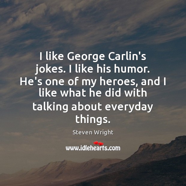 I like George Carlin’s jokes. I like his humor. He’s one of Steven Wright Picture Quote