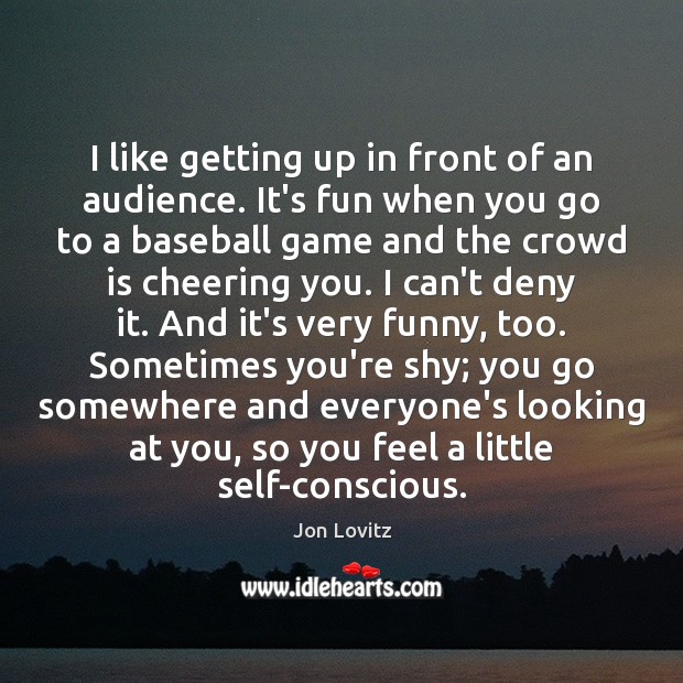 I like getting up in front of an audience. It’s fun when Jon Lovitz Picture Quote