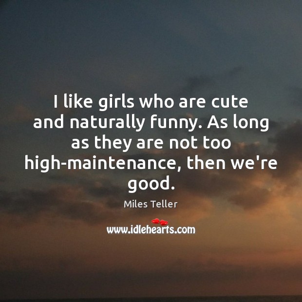 I like girls who are cute and naturally funny. As long as Image