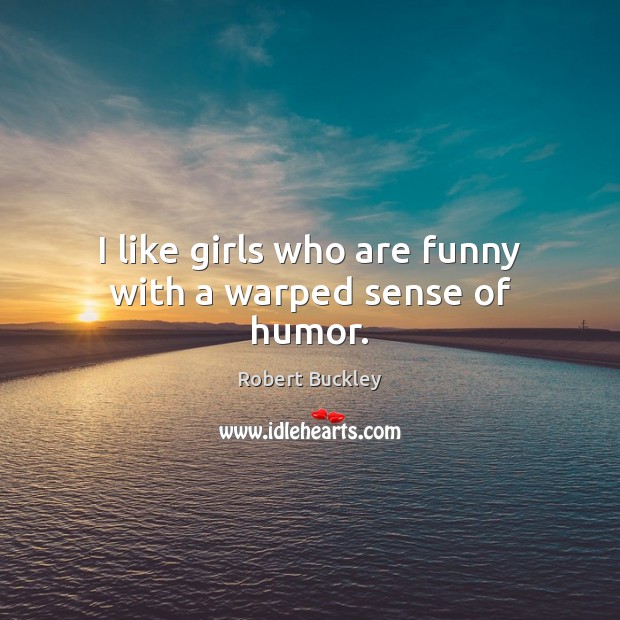 I like girls who are funny with a warped sense of humor. Image