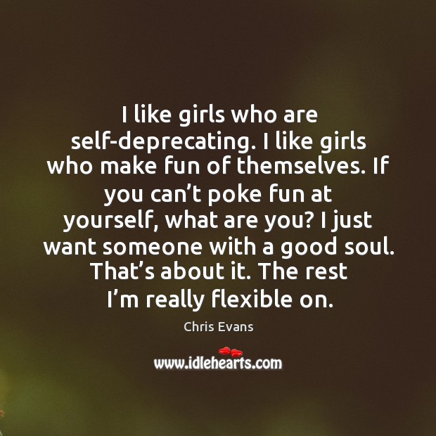 I like girls who are self-deprecating. I like girls who make fun of themselves. Chris Evans Picture Quote