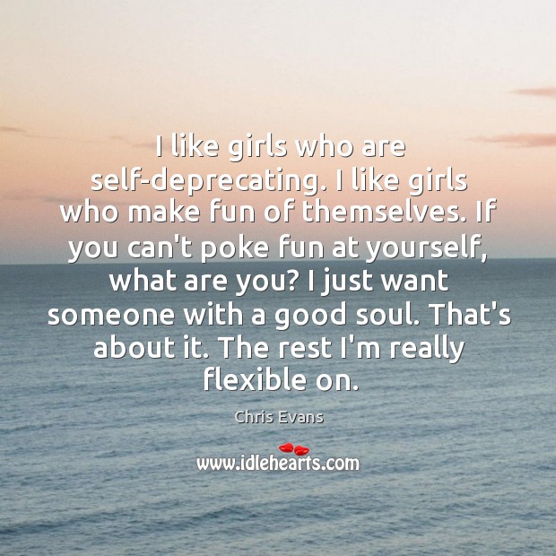 I like girls who are self-deprecating. I like girls who make fun Chris Evans Picture Quote