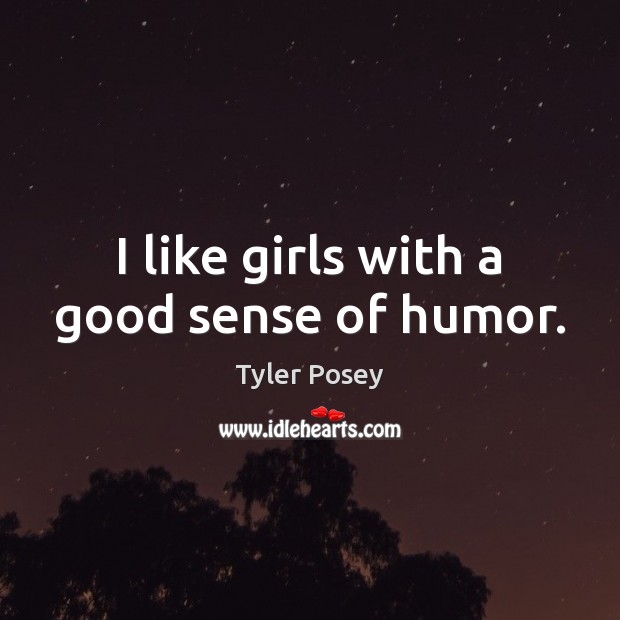 I like girls with a good sense of humor. Tyler Posey Picture Quote