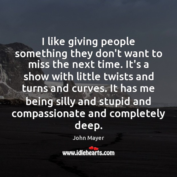 I like giving people something they don’t want to miss the next John Mayer Picture Quote