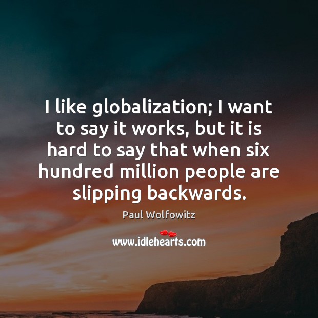 I like globalization; I want to say it works, but it is Image