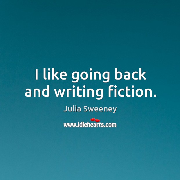I like going back and writing fiction. Julia Sweeney Picture Quote