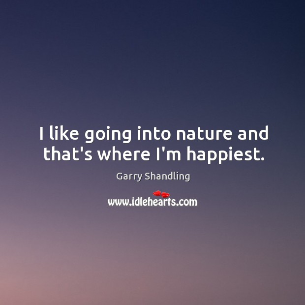I like going into nature and that’s where I’m happiest. Image