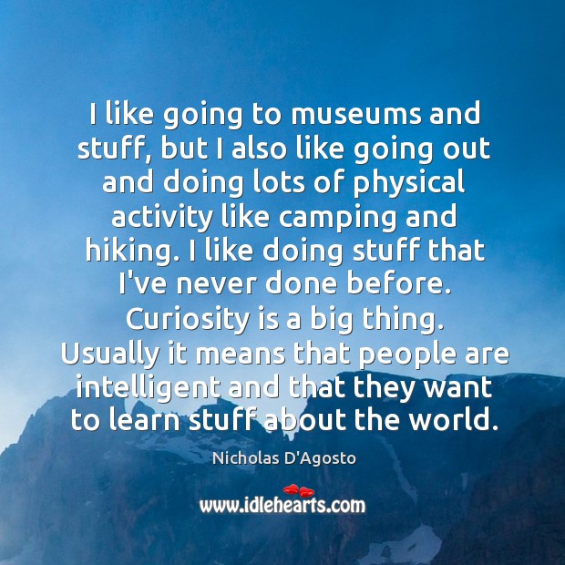 I like going to museums and stuff, but I also like going Nicholas D’Agosto Picture Quote