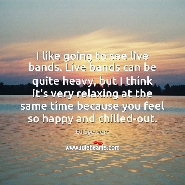 I like going to see live bands. Live bands can be quite Ed Speleers Picture Quote