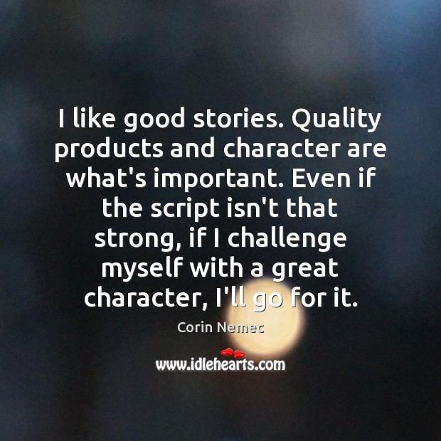 I like good stories. Quality products and character are what’s important. Even Corin Nemec Picture Quote