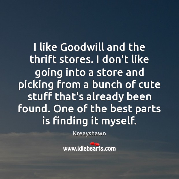 I like Goodwill and the thrift stores. I don’t like going into Kreayshawn Picture Quote