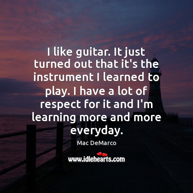 I like guitar. It just turned out that it’s the instrument I Mac DeMarco Picture Quote