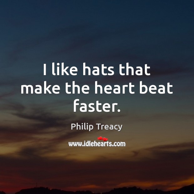 I like hats that make the heart beat faster. 