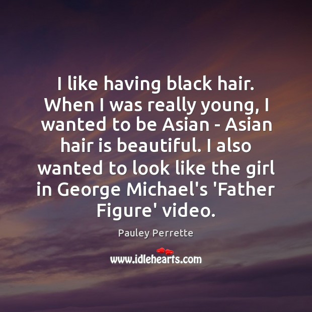 I like having black hair. When I was really young, I wanted Pauley Perrette Picture Quote