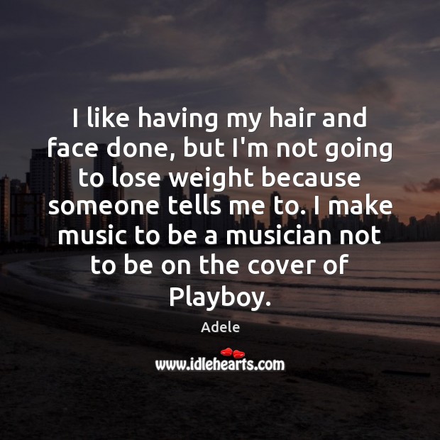 I like having my hair and face done, but I’m not going Adele Picture Quote