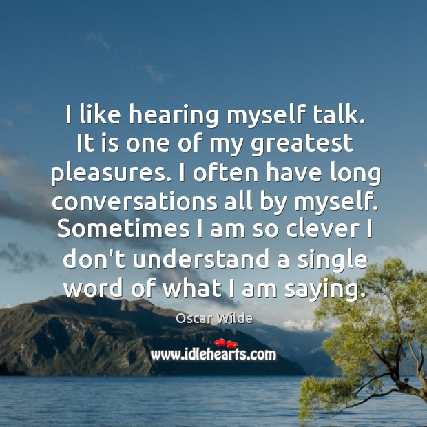 I like hearing myself talk. It is one of my greatest pleasures. Image