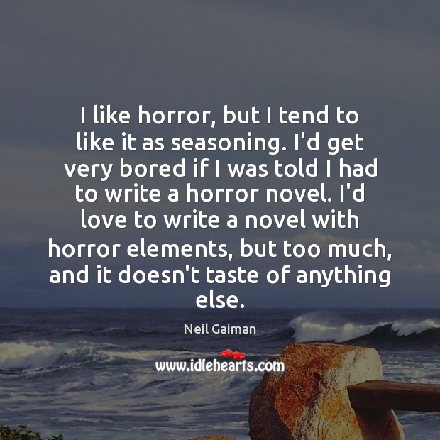 I like horror, but I tend to like it as seasoning. I’d Neil Gaiman Picture Quote