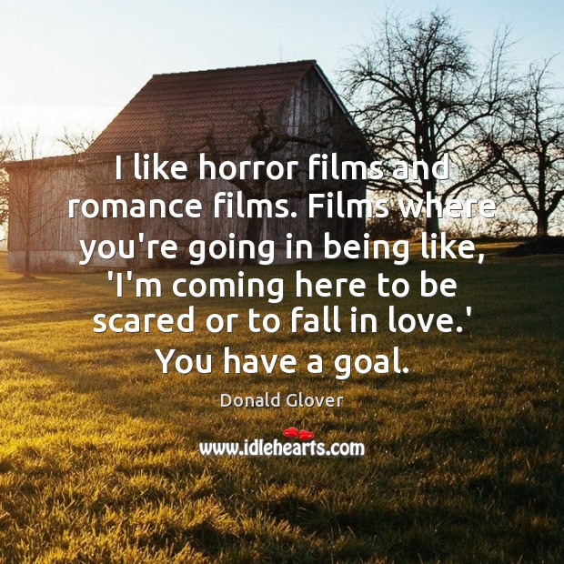 I like horror films and romance films. Films where you’re going in Donald Glover Picture Quote