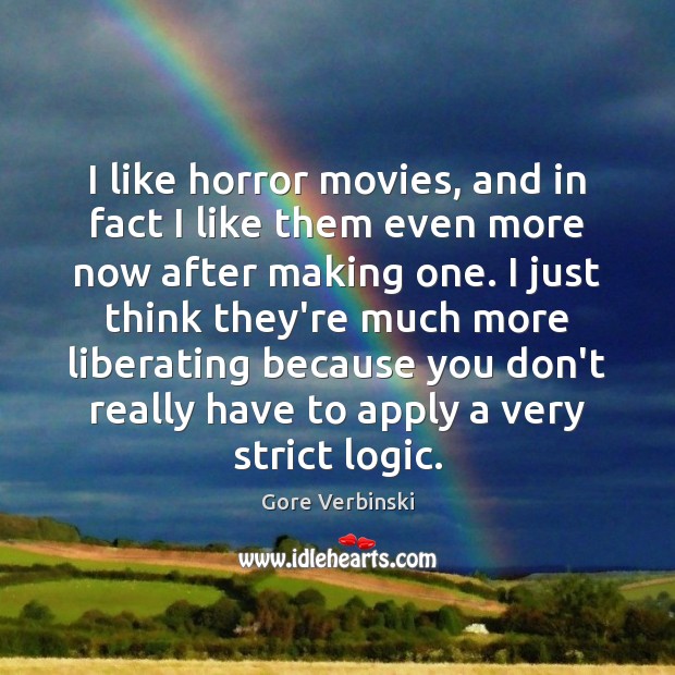 I like horror movies, and in fact I like them even more Gore Verbinski Picture Quote