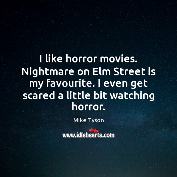 I like horror movies. Nightmare on Elm Street is my favourite. I Image