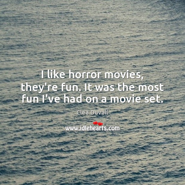 I like horror movies, they’re fun. It was the most fun I’ve had on a movie set. Clea Duvall Picture Quote