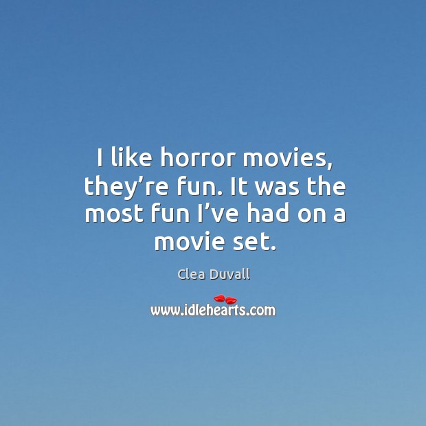 I like horror movies, they’re fun. It was the most fun I’ve had on a movie set. Image