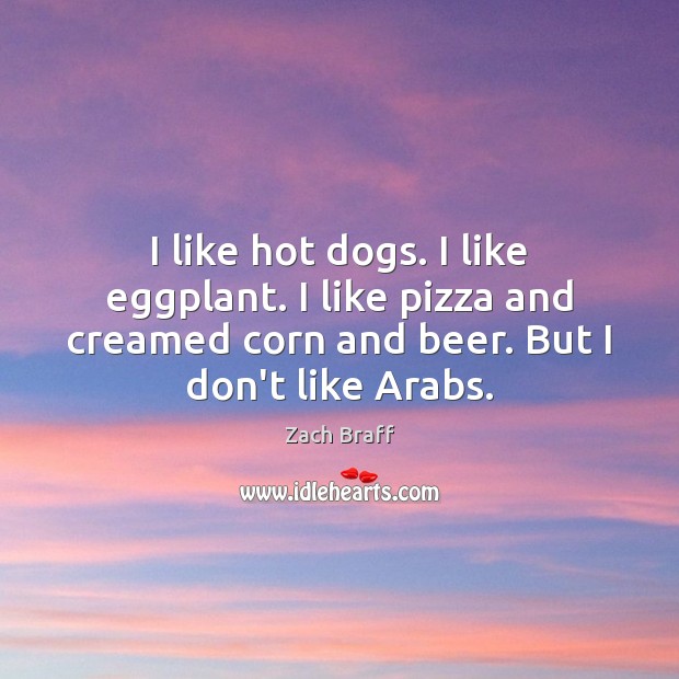 I like hot dogs. I like eggplant. I like pizza and creamed Zach Braff Picture Quote