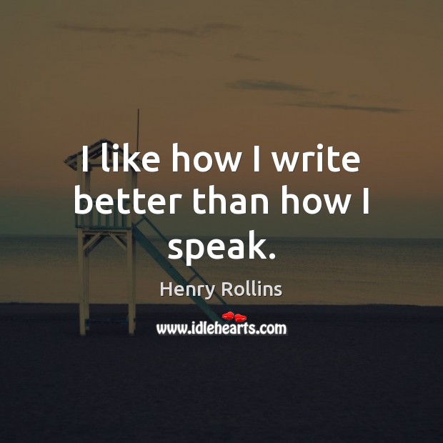 I like how I write better than how I speak. Henry Rollins Picture Quote