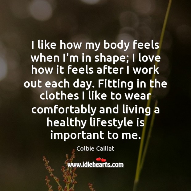 I like how my body feels when I’m in shape; I love Colbie Caillat Picture Quote