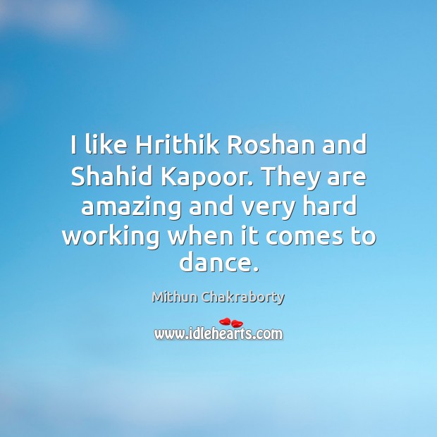 I like Hrithik Roshan and Shahid Kapoor. They are amazing and very Mithun Chakraborty Picture Quote