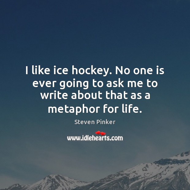 I like ice hockey. No one is ever going to ask me Steven Pinker Picture Quote