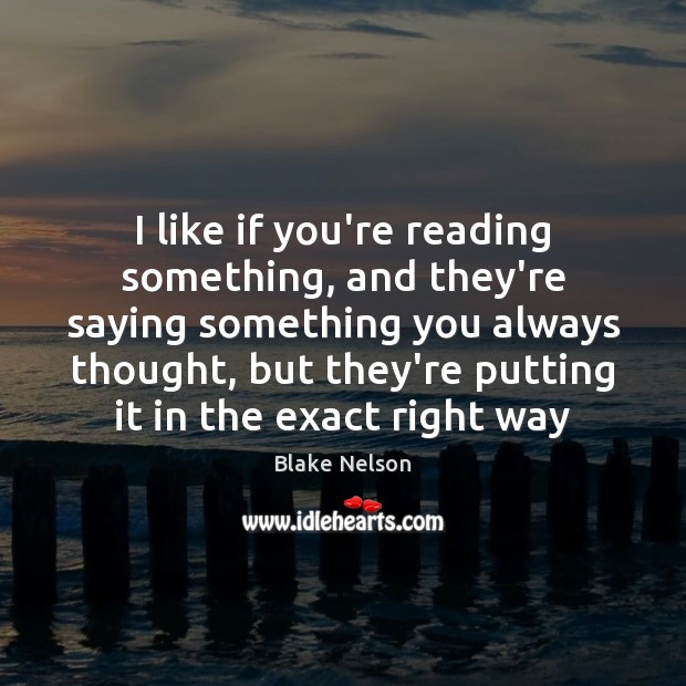 I like if you’re reading something, and they’re saying something you always Blake Nelson Picture Quote