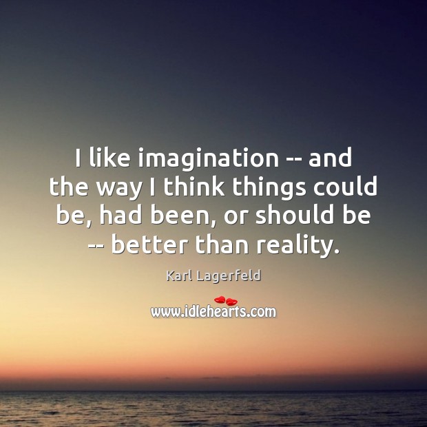 I like imagination — and the way I think things could be, Karl Lagerfeld Picture Quote