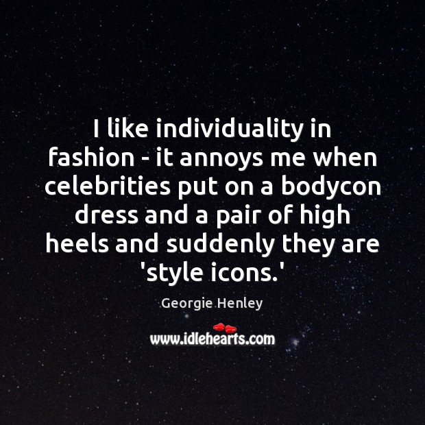 I like individuality in fashion – it annoys me when celebrities put Image