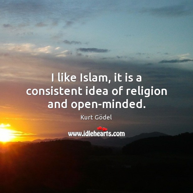 I like Islam, it is a consistent idea of religion and open-minded. Kurt Gödel Picture Quote
