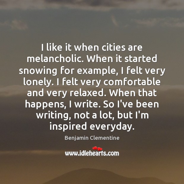 I like it when cities are melancholic. When it started snowing for Benjamin Clementine Picture Quote