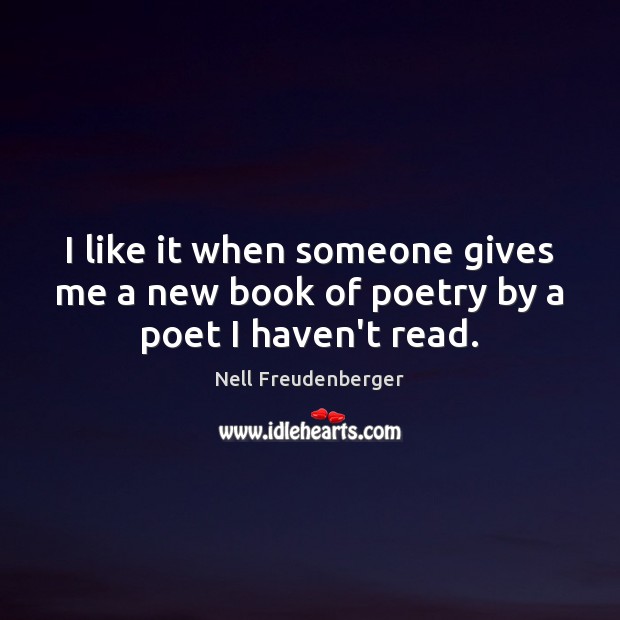 I like it when someone gives me a new book of poetry by a poet I haven’t read. Nell Freudenberger Picture Quote