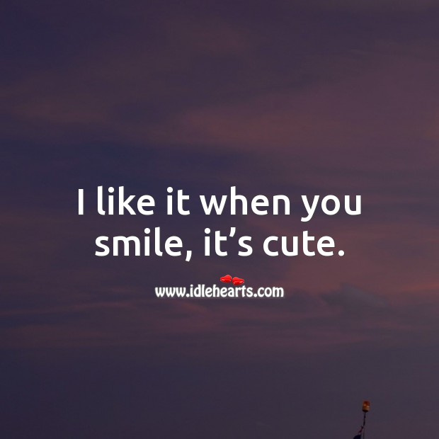I like it when you smile, it’s cute. Smile Quotes Image