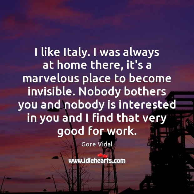 I like Italy. I was always at home there, it’s a marvelous Gore Vidal Picture Quote