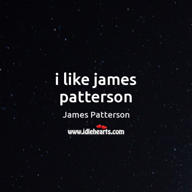 I like james patterson James Patterson Picture Quote
