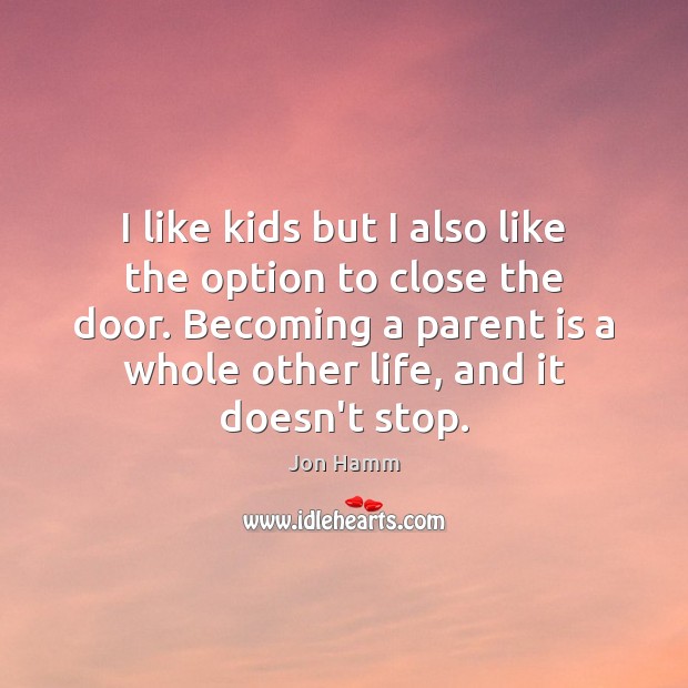 I like kids but I also like the option to close the Jon Hamm Picture Quote
