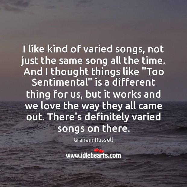 I like kind of varied songs, not just the same song all Graham Russell Picture Quote