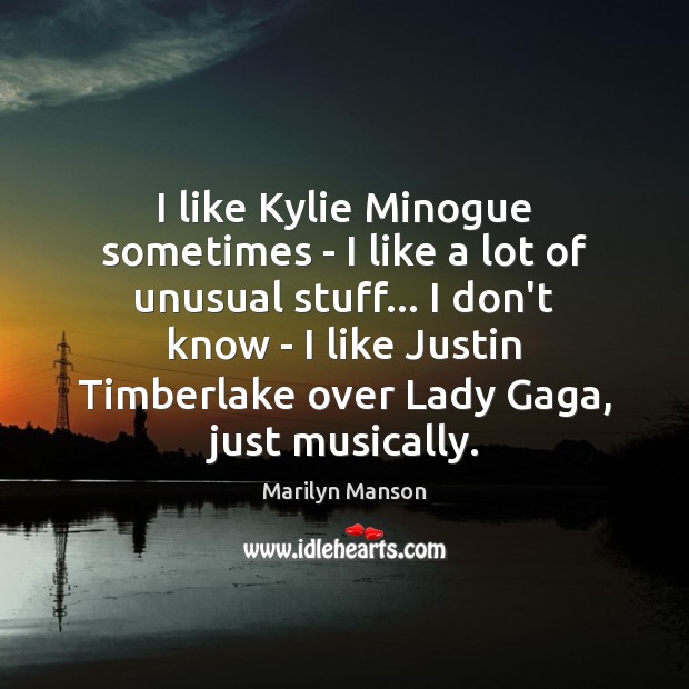 I like Kylie Minogue sometimes – I like a lot of unusual Marilyn Manson Picture Quote