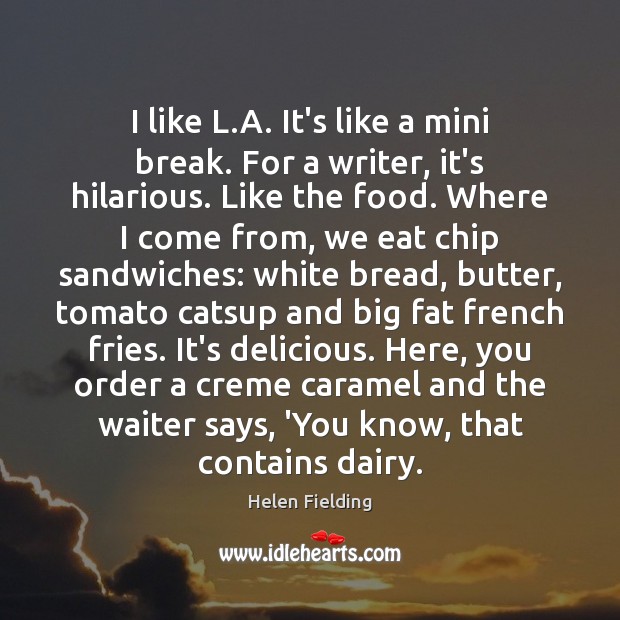 I like L.A. It’s like a mini break. For a writer, Helen Fielding Picture Quote