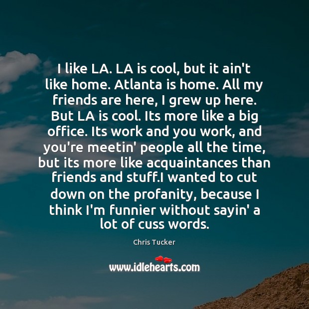 I like LA. LA is cool, but it ain’t like home. Atlanta Friendship Quotes Image