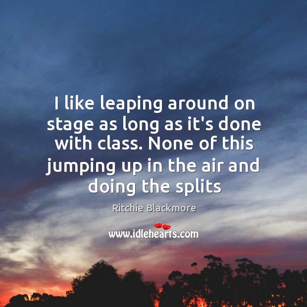 I like leaping around on stage as long as it’s done with Ritchie Blackmore Picture Quote