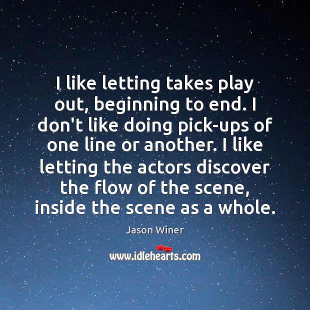 I like letting takes play out, beginning to end. I don’t like Jason Winer Picture Quote