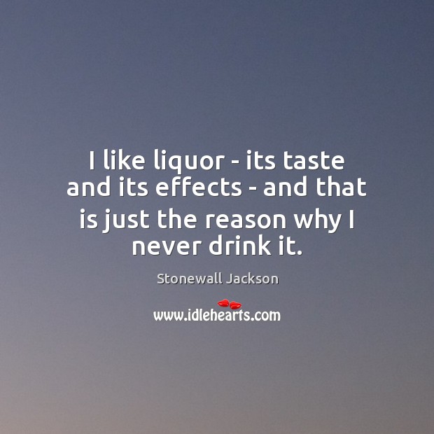 I like liquor – its taste and its effects – and that Stonewall Jackson Picture Quote